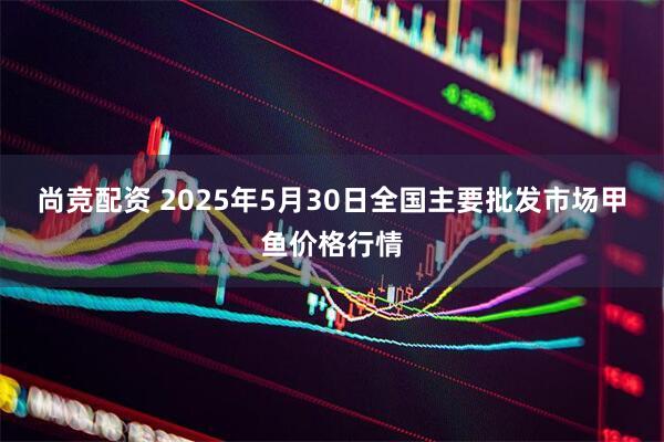 尚竞配资 2025年5月30日全国主要批发市场甲鱼价格行情