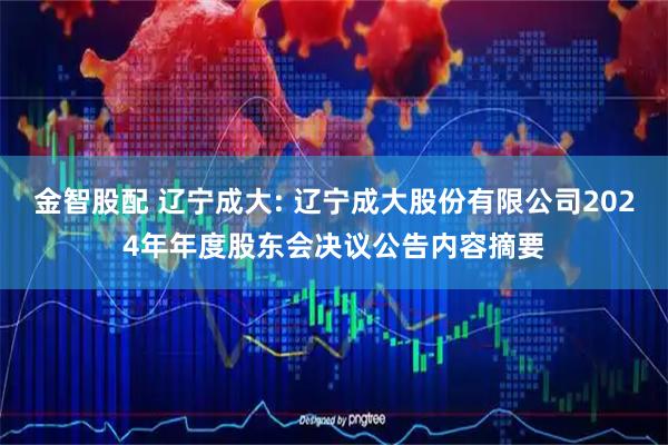 金智股配 辽宁成大: 辽宁成大股份有限公司2024年年度股东会决议公告内容摘要